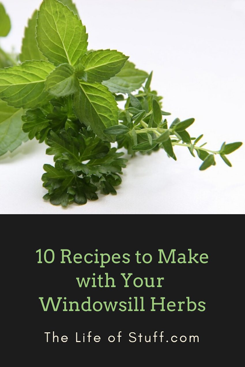10 Recipes to Make with Your Windowsill Indoor Herbs - The Life of Stuff