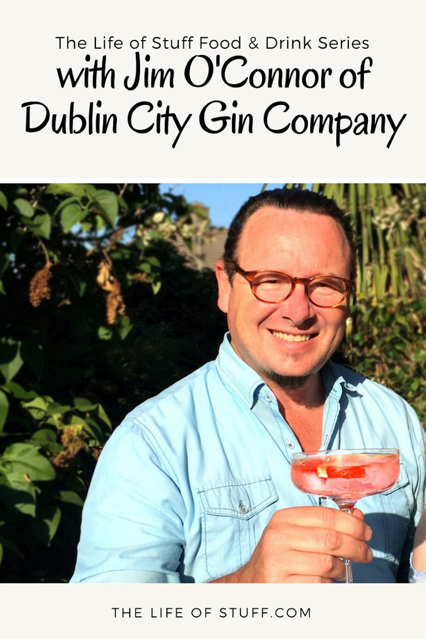 The Life of Stuff - The Food & Drink Series - Gin Talk with Jim O'Connor of Dublin City Gin Company