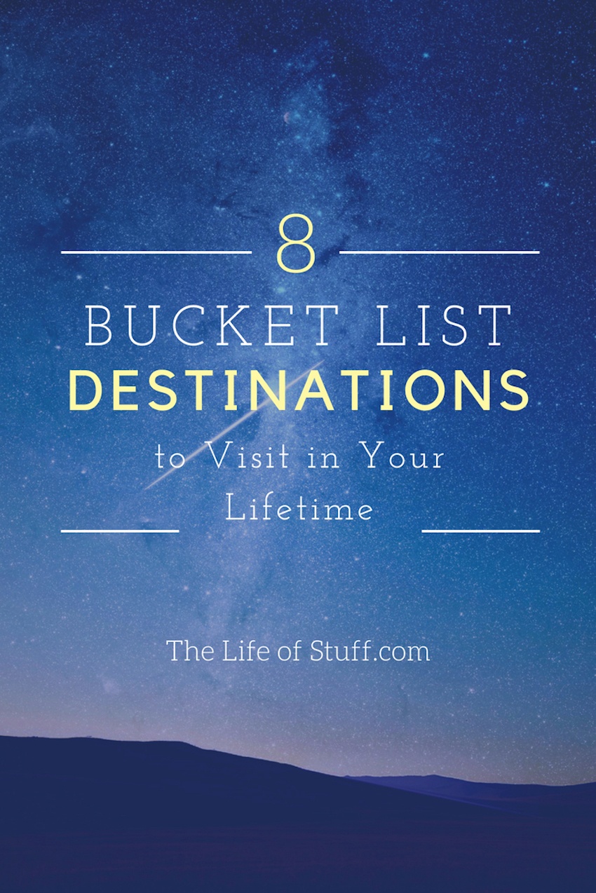 The Life of Stuff - Wanderlust, Eight Bucket List Destinations to Visit in Your Lifetime