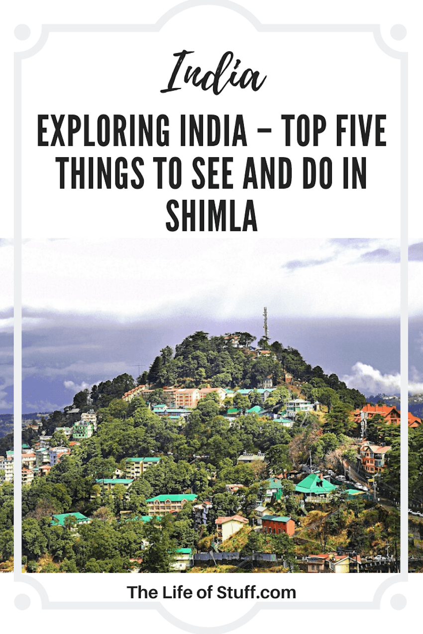 The Life of Stuff Exploring India – Top Five Things to See and Do in Shimla