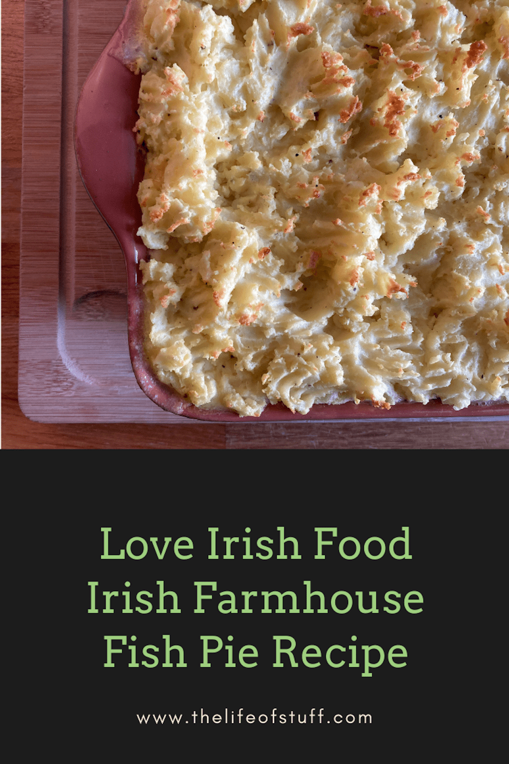 Love Irish Food Recipe - Irish Farmhouse Fish Pie - The Life of Stuff.com
