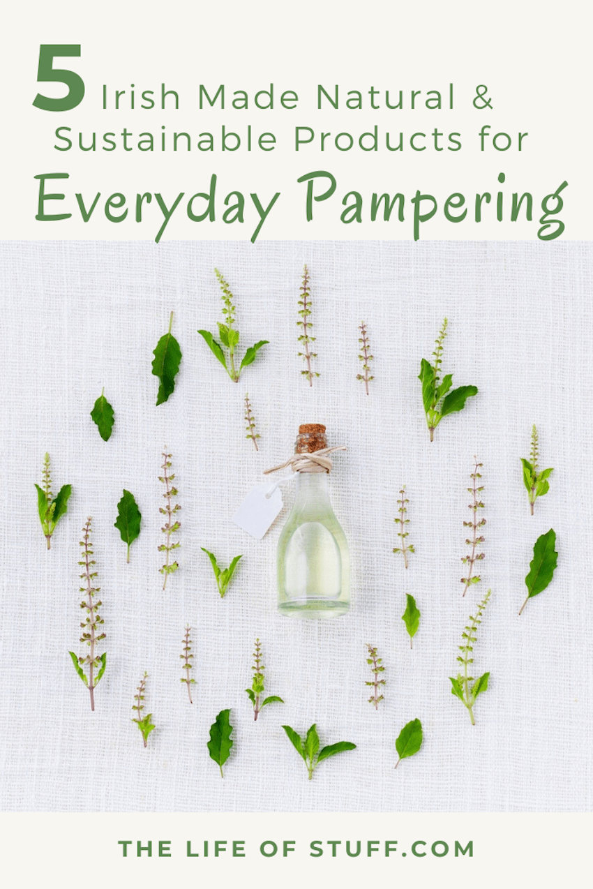 Five Irish Made Natural and Sustainable Products for Everyday Pampering - The Life of Stuff