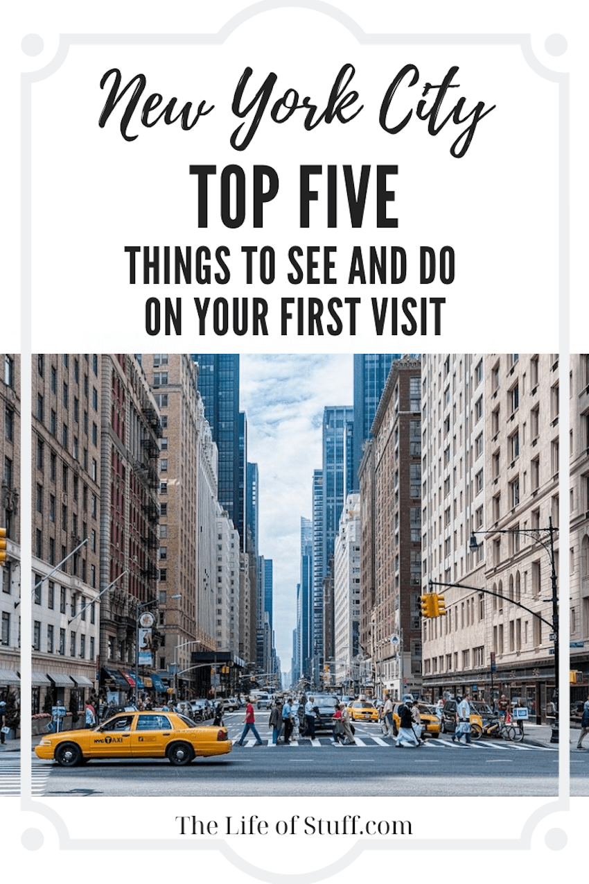Top Five Things to See and Do in New York City on Your First Visit - The Life of Stuff