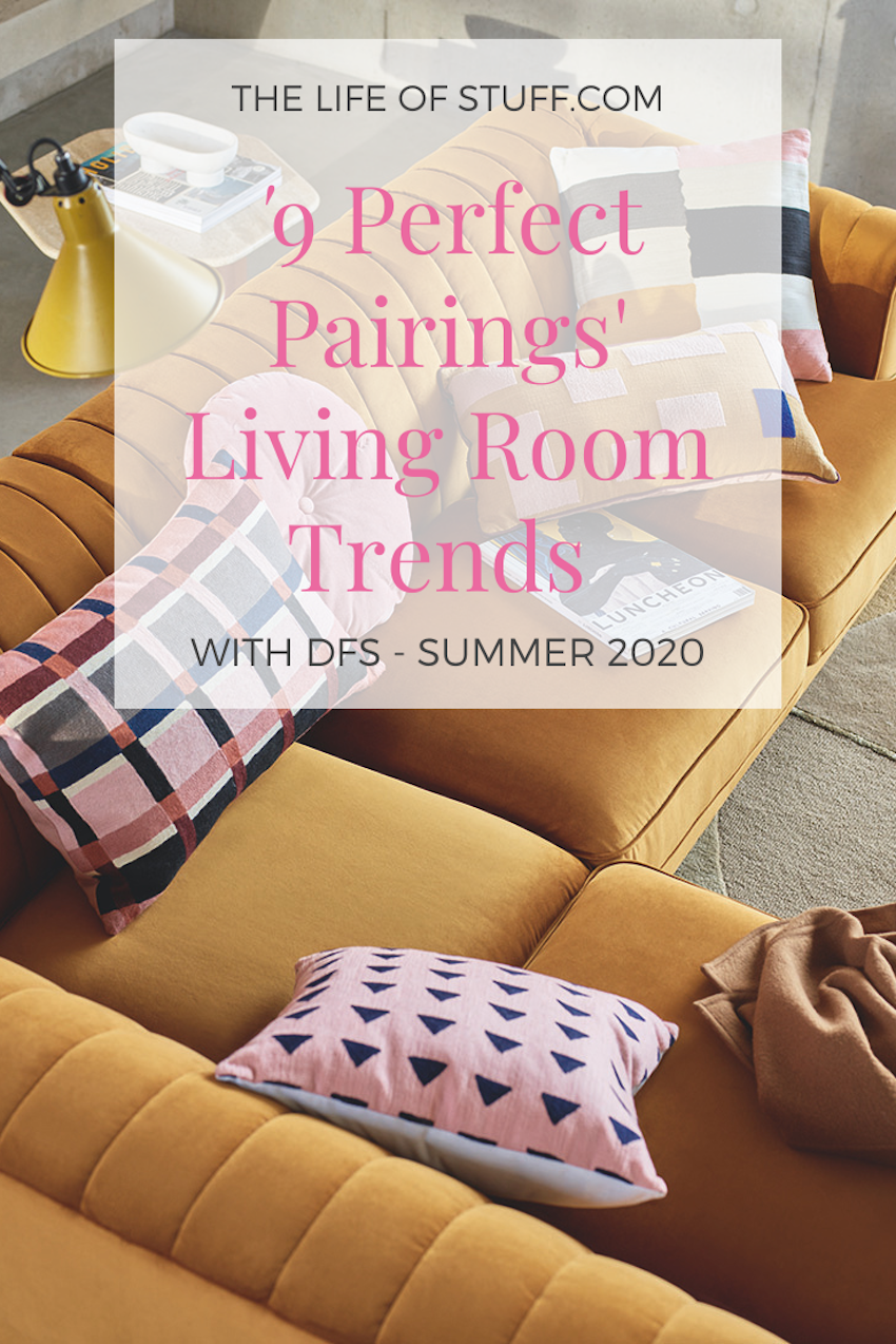 The Life of Stuff - 9 Perfect Pairings - Living Room Trends with DFS - Summer 2020