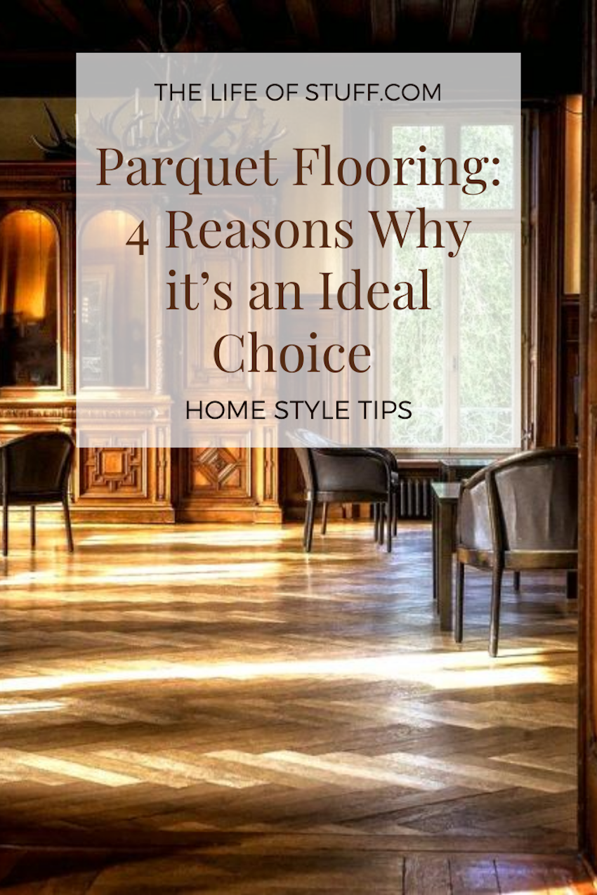Parquet Flooring - 4 Great Reasons Why it’s an Ideal Choice - The Life of Stuff