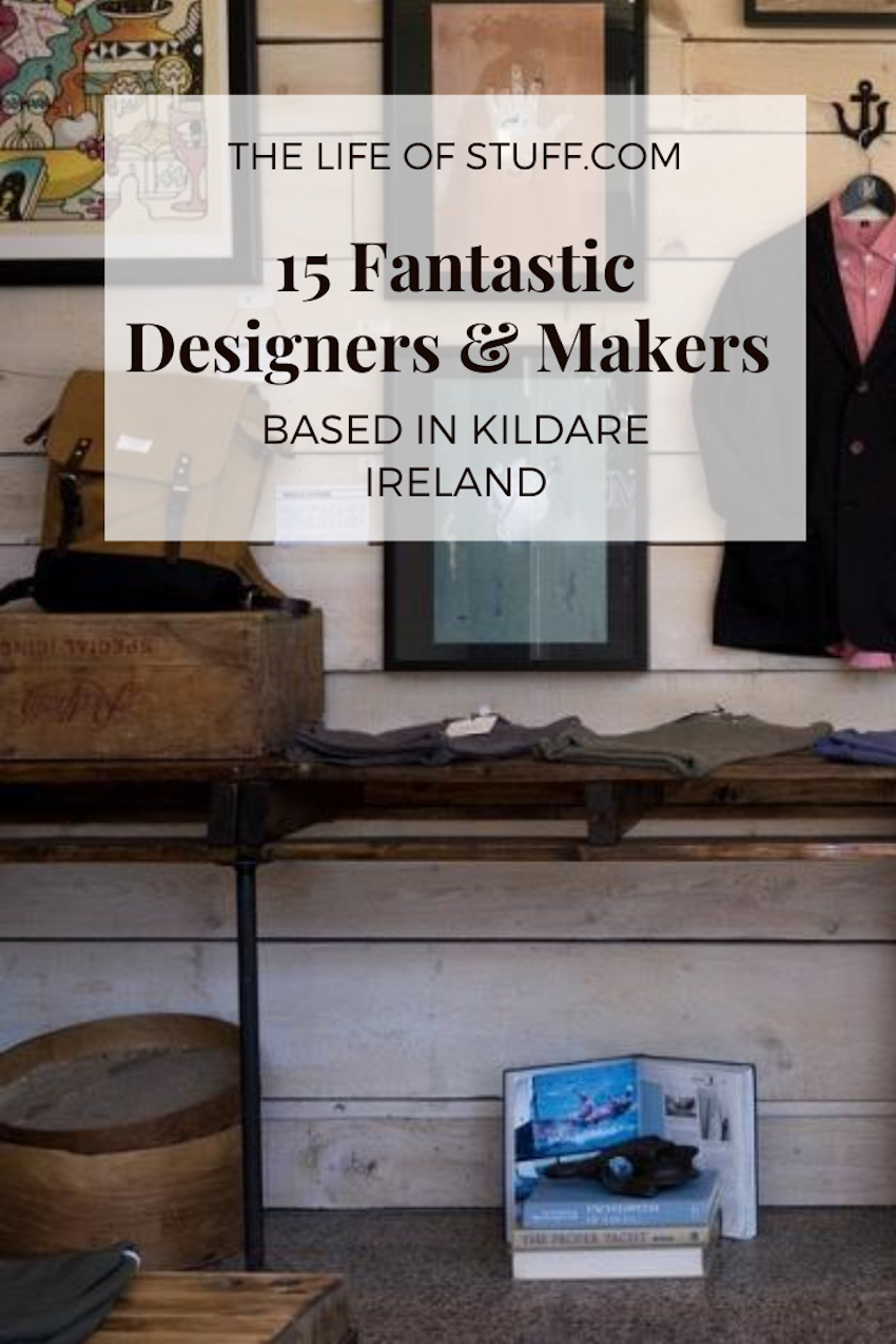 The Life of Stuff - 15 Fantastic Designers and Makers Based in Kildare, Ireland