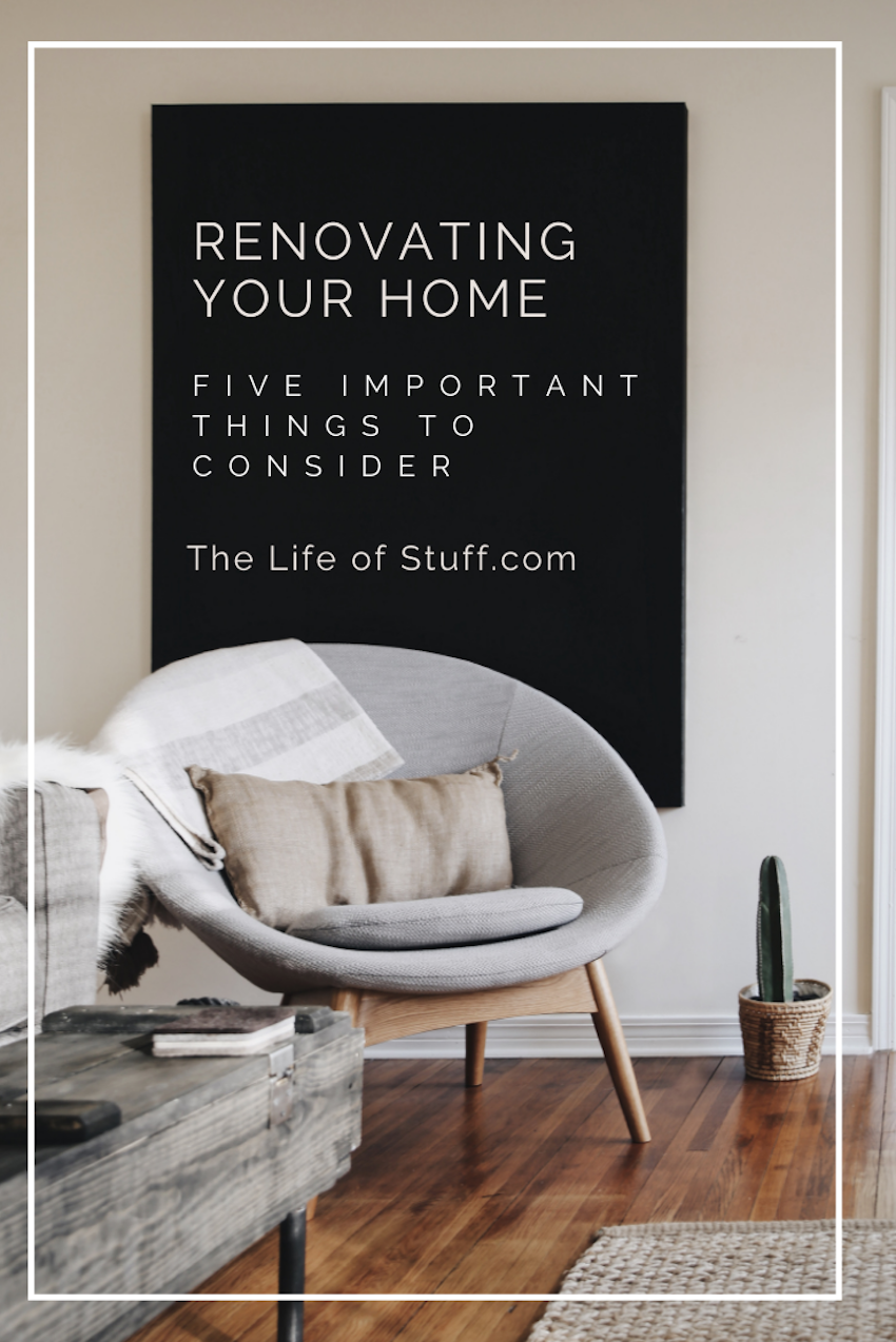 Renovating Your Home - 5 Important Things to Consider - The Life of Stuff