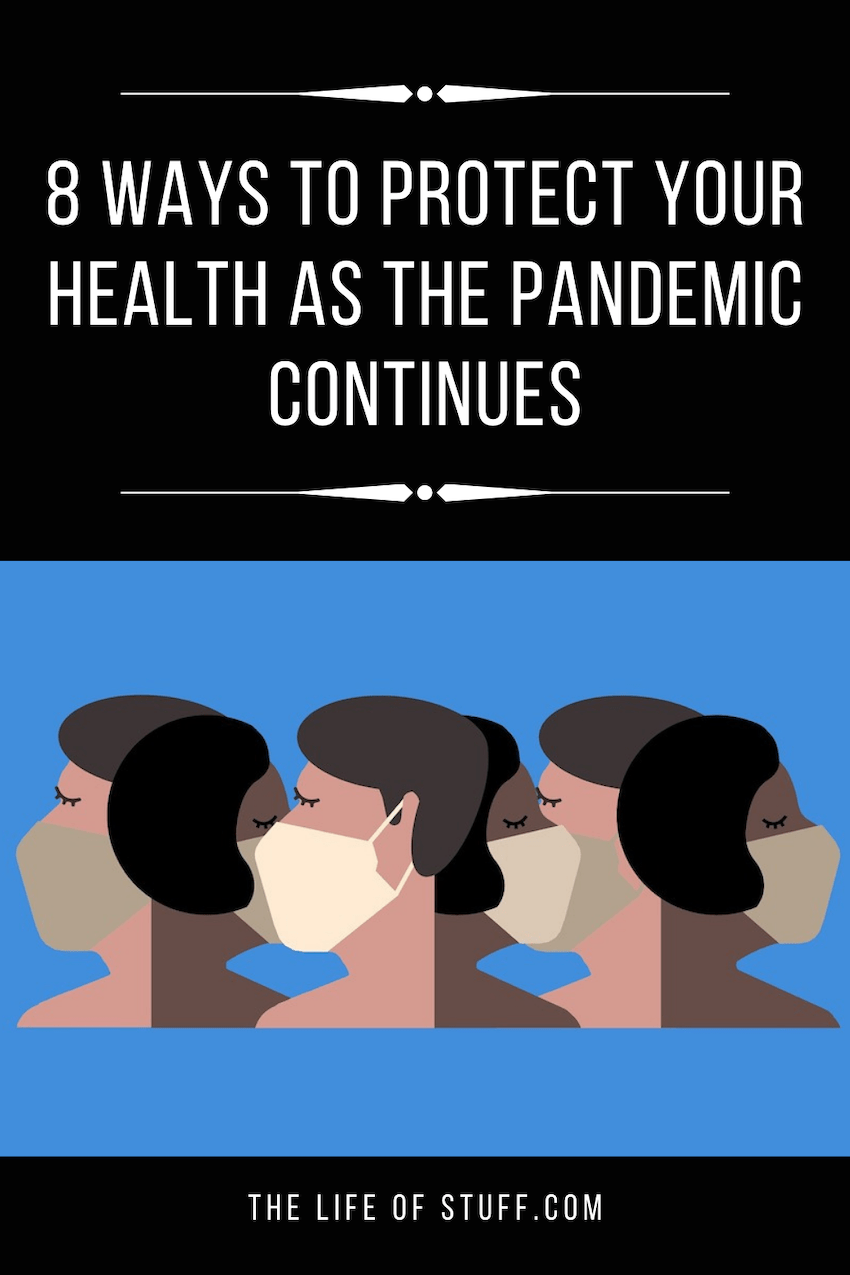 The Life of Stuff - 8 Ways to Protect Your Health As The Pandemic Continues
