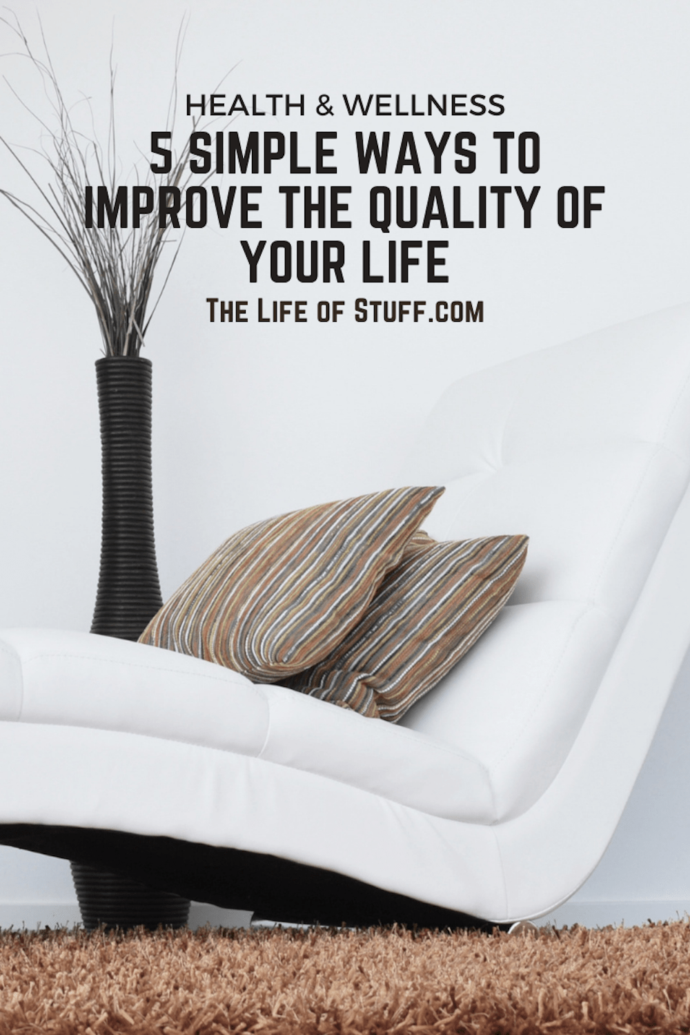 5 Simple Ways To Improve the Quality of Your Life - The Life of Stuff