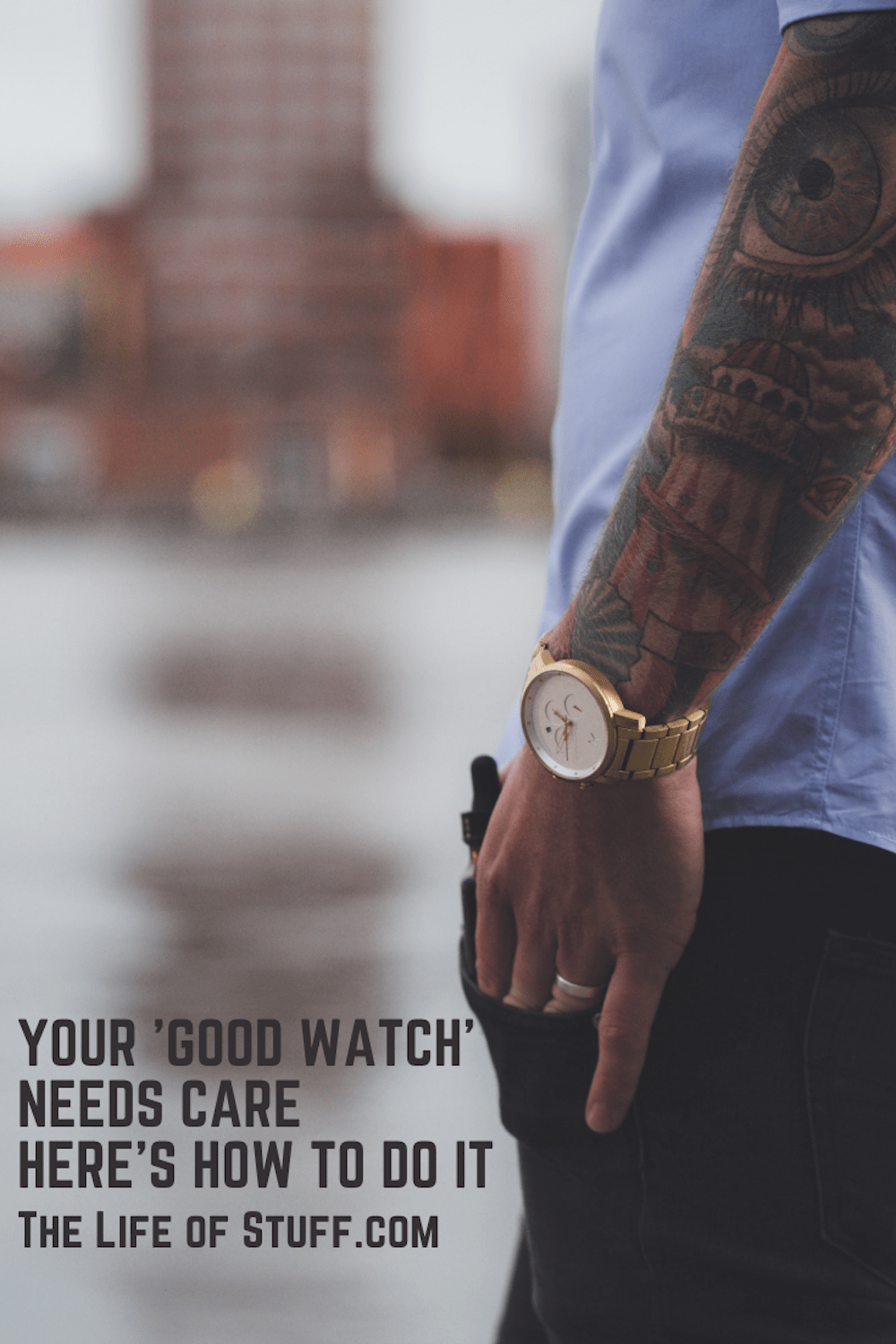 Your Good Watch Needs Care – Here's How to Do It - The Life of Stuff