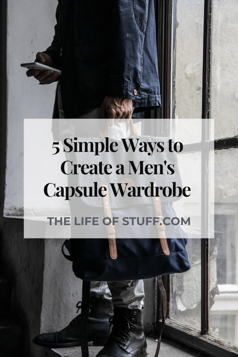 5 Simple Ways to Create a Men's Capsule Wardrobe - The Life of Stuff.com