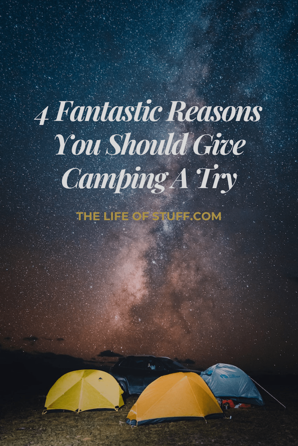 4 Fantastic Reasons You Should Give Camping A Try - The Life of Stuff