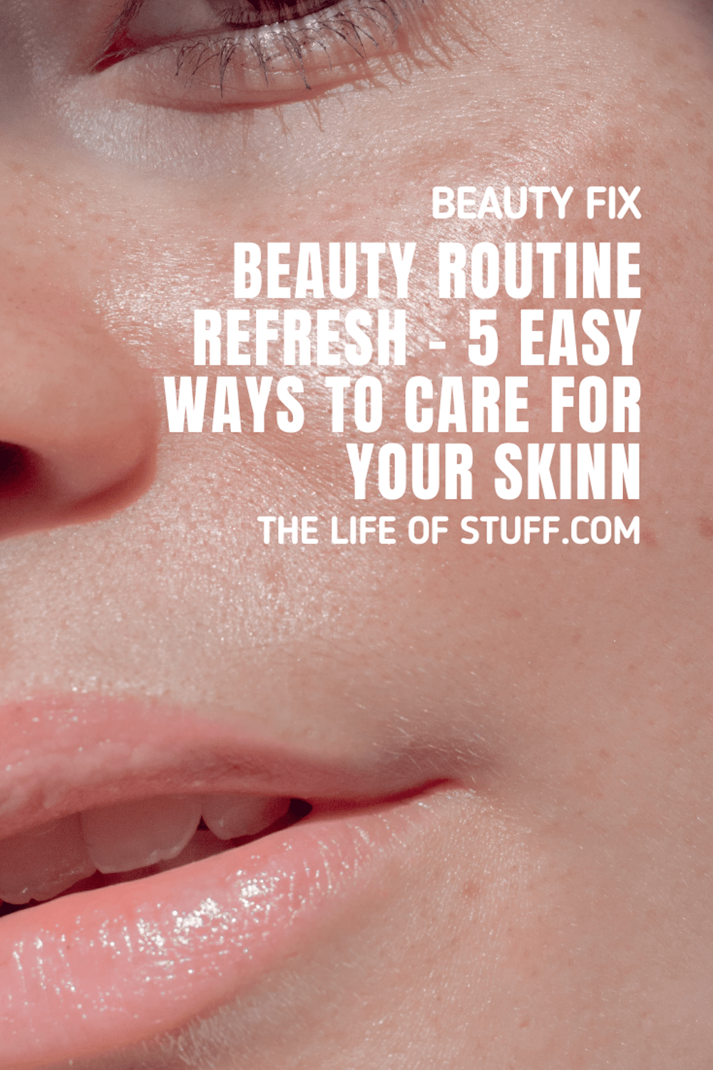 Beauty Routine Refresh - 5 Easy Ways To Care For Your Skin - The Life of Stuff
