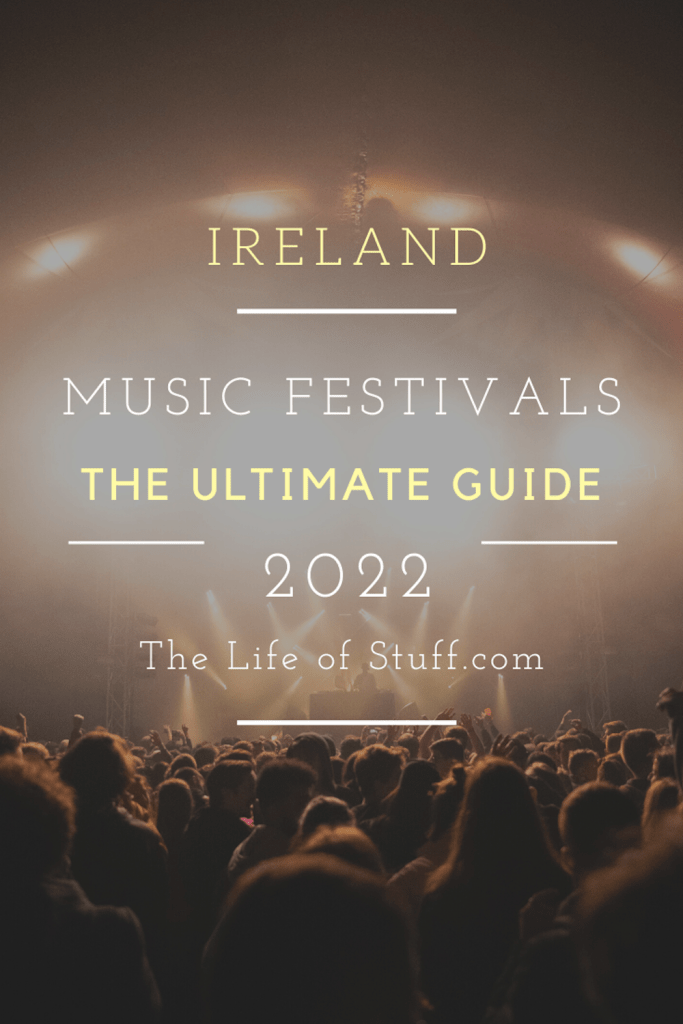 The Ultimate Guide to Music Festivals in Ireland 2022 - The Life of Stuff