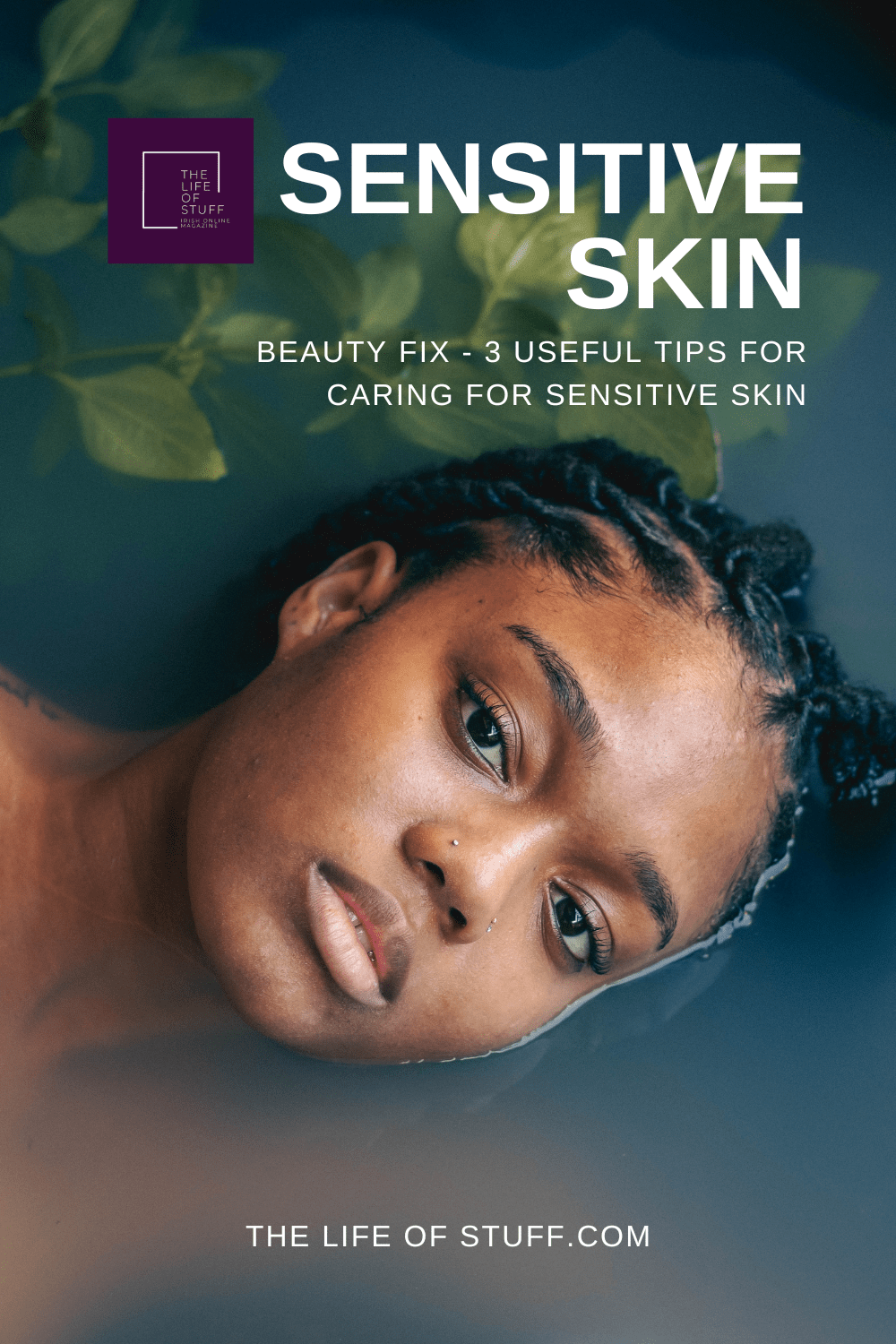 Beauty Fix - 3 Useful Tips For Caring For Sensitive Skin - The Life of Stuff - Irish online magazine