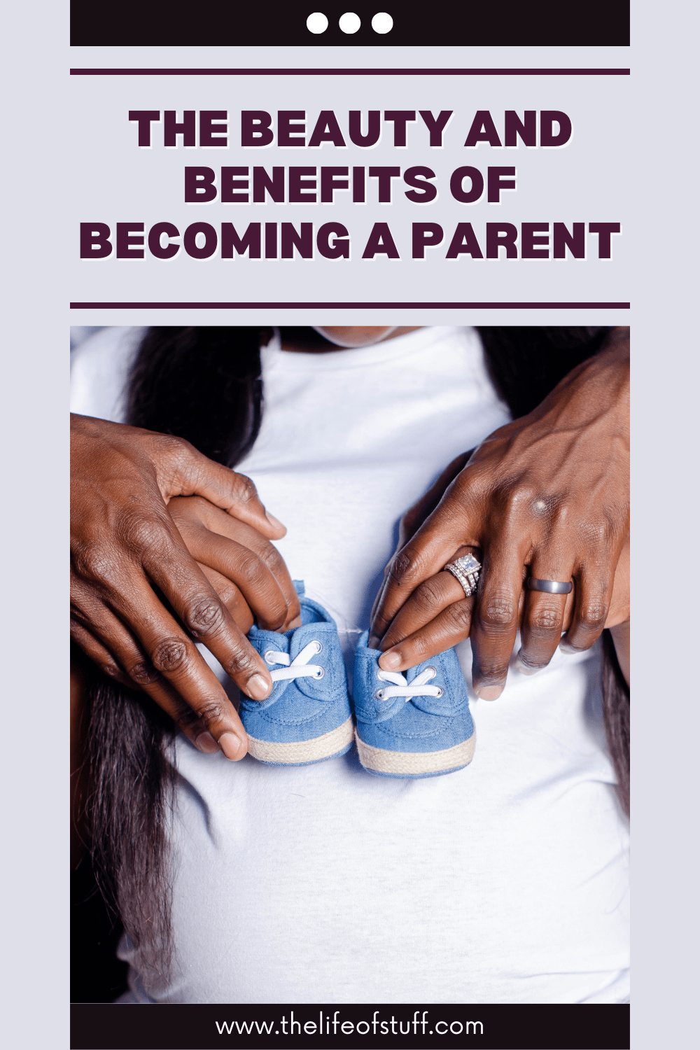 The Beauty and Benefits of Becoming a Parent - The Life of Stuff