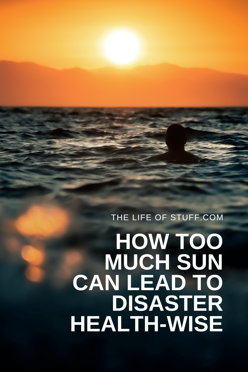 How Too Much Sun Can Lead to Disaster Health-wise - The Life of Stuff
