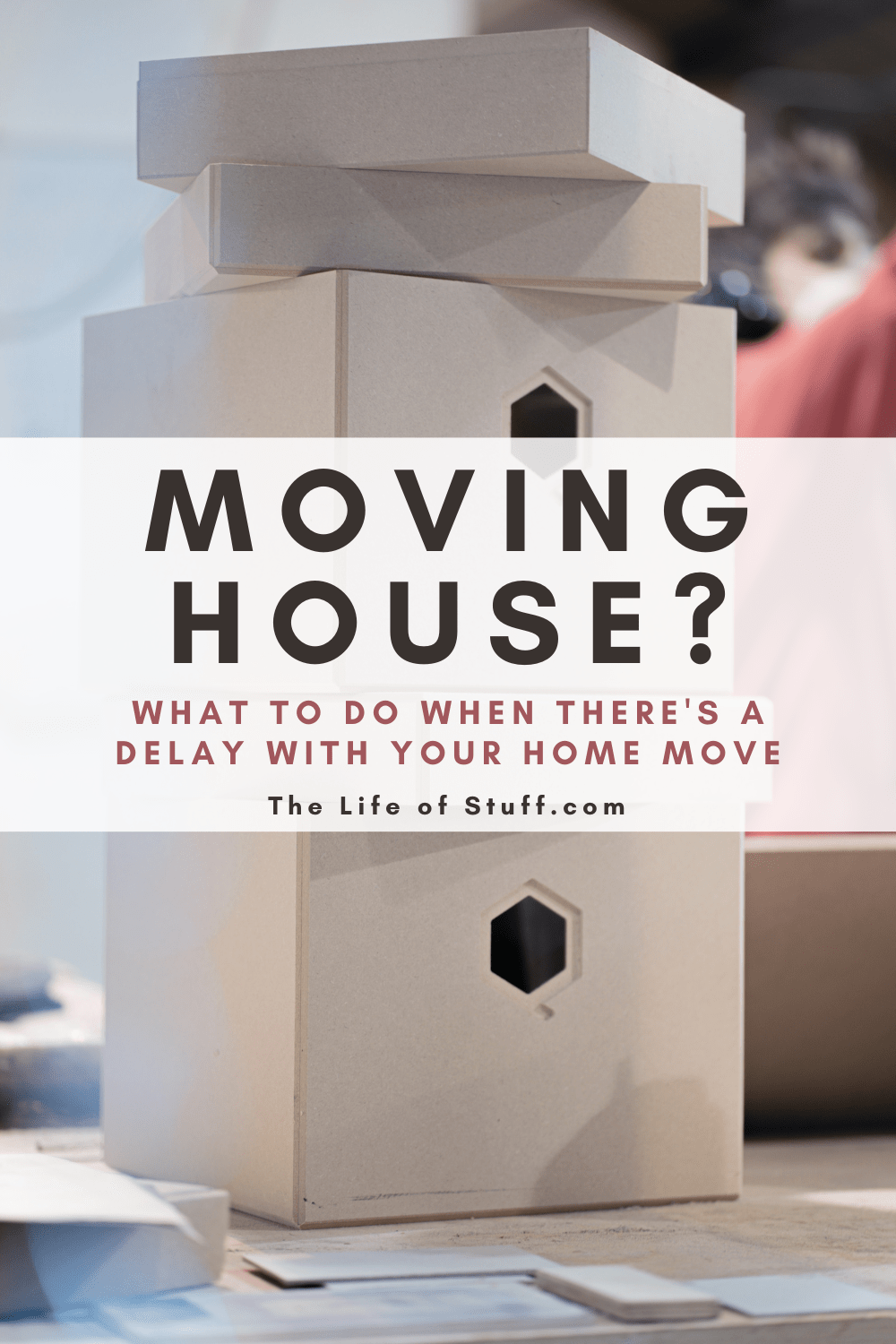 What to do When There's a Delay With Your Home Move - The Life of Stuff