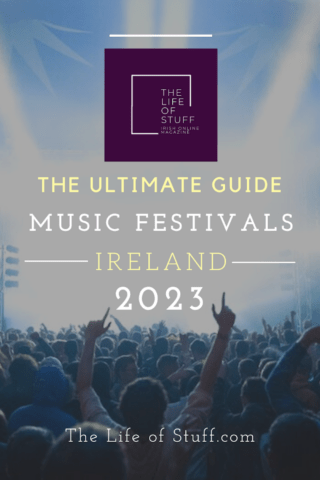 The Ultimate Guide to Music Festivals in Ireland 2023 The Life of Stuff