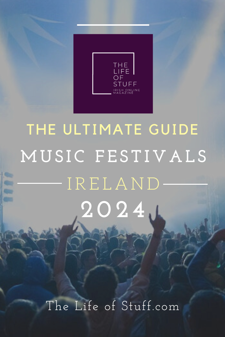 The Ultimate Guide to Music Festivals in Ireland 2024 The Life of Stuff