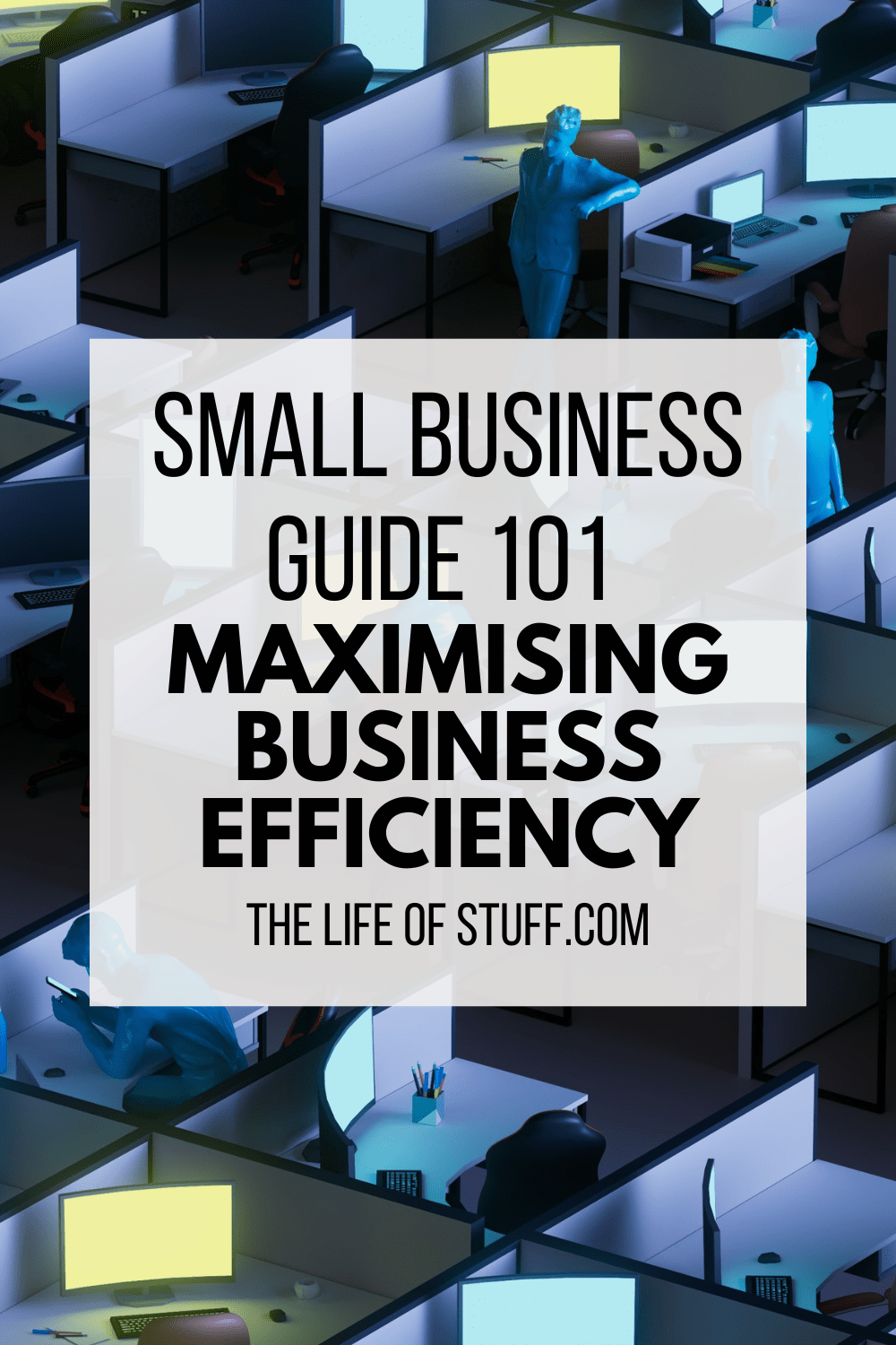 Small Business Guide 101 - Maximising Business Efficiency - The Life of Stuff