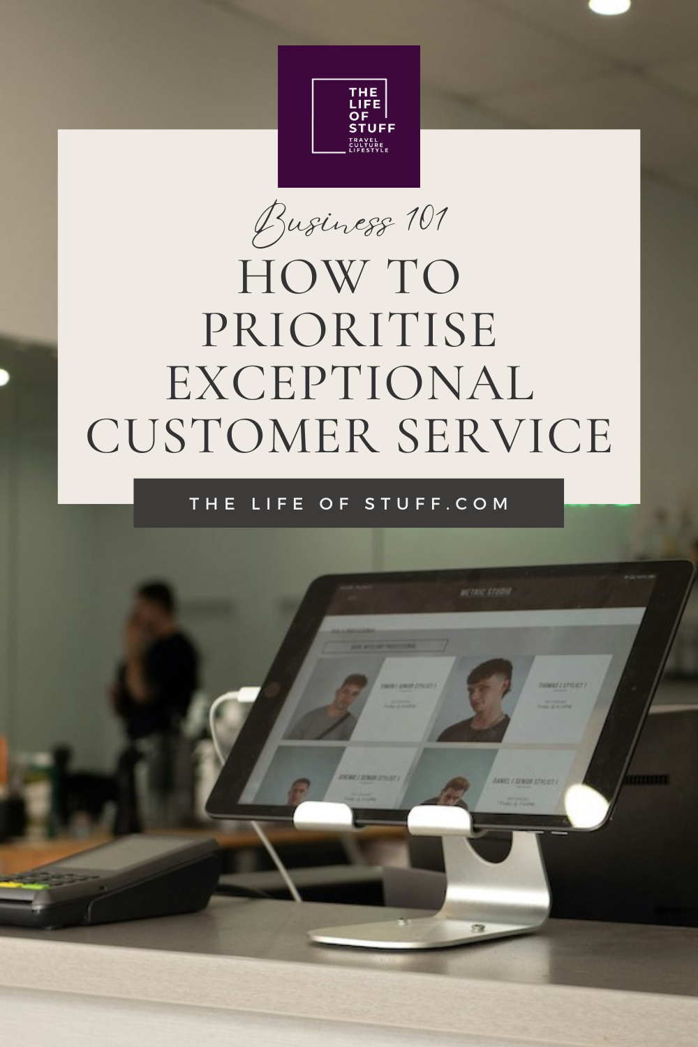 How to Prioritise Exceptional Customer Service - The Life of Stuff